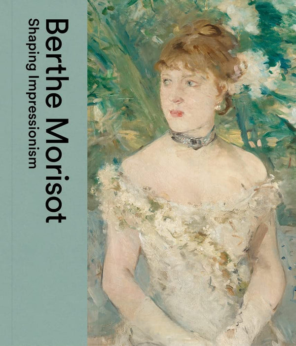 Book cover featuring a close-up of an Impressionist painting of a woman sitting before flowers. The title reads "Berthe Morisot. Shaping Impressionism."