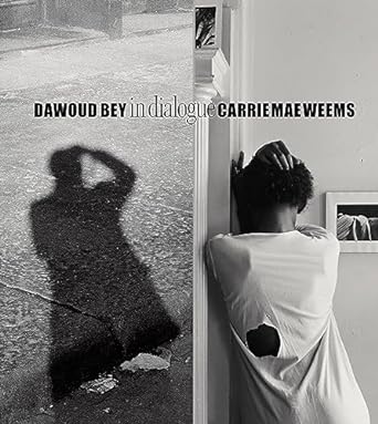 Book cover featuring two black and white photographs of bodies from behind next to each other. The title reads "Dawoud Bey and Carrie Mae Weems: In Dialogue."