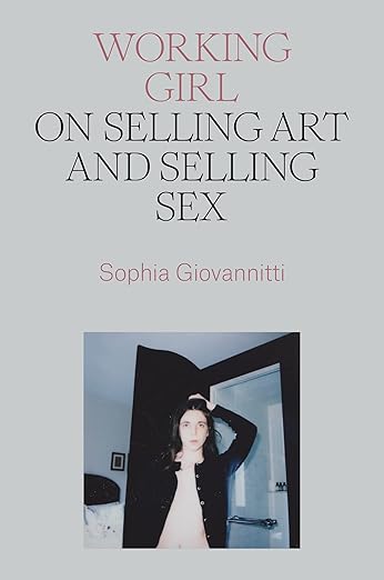 A gray book. On the lower half of the book is an image of a woman with a light skin-tone and dark hair. She is wearing only a cardigan and standing in front of an open door. Above this image are the words "Working Girl" in red letters. The subtitle, "On Selling Art and Selling Sex" are written in black letters. 