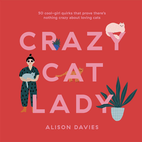 Red book cover with illustrations of a woman holding a cat and a plant. The text erads "Crazy Cat Lady: 50 Cool-girl Quirks that Prove There's Nothing Crazy About Loving Cats."