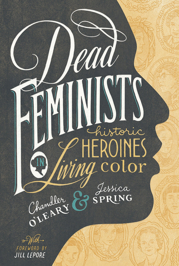 Book cover featuring an illustration of a woman's face from the side and the book title written all over the face in white and yellow ornamental writing. The title reads "Dead Feminists: Historic Heroines in Living Color."