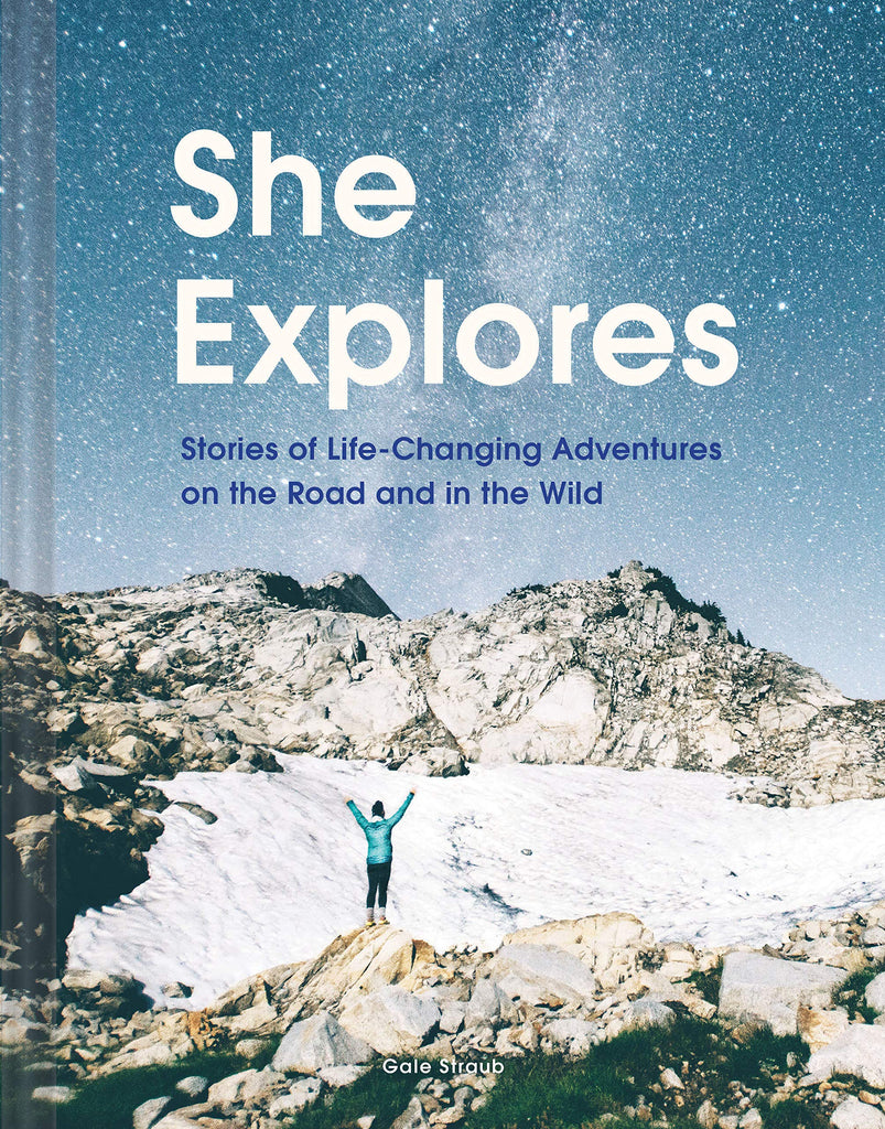 She Explores: Stories of Life-Changing Adventures on the Road and in the Wild