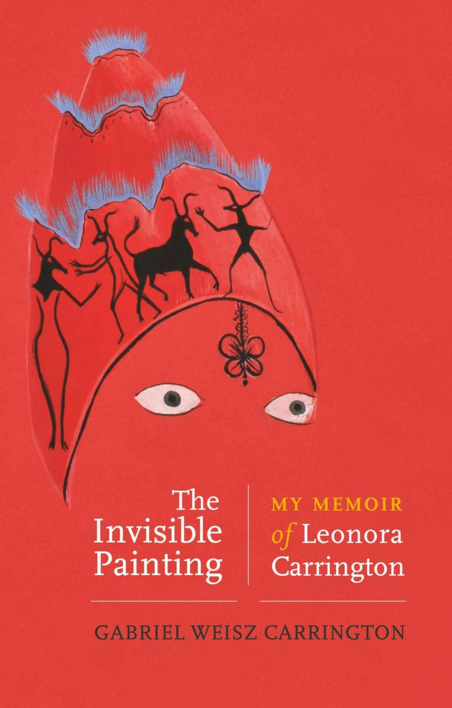 The Invisible Painting: My memoir of Leonora Carrington