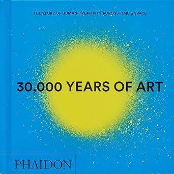 30,000 Years of Art: The Story of Human Creativity across Time and Space