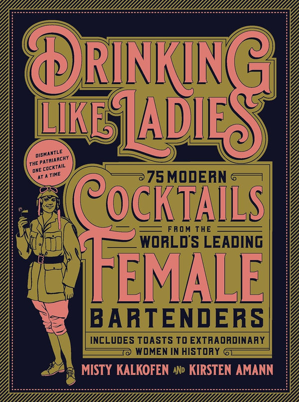 A black book with a gold border. The title, "Drinking Like Ladies", is written in pink, vintage font. below the title is a panel describing the recipe book that states "75 Modern Cocktails From the World's Leading Female Bartenders." On the left side there is a woman in a military uniform from the mid 1900s holding a cocktail.  