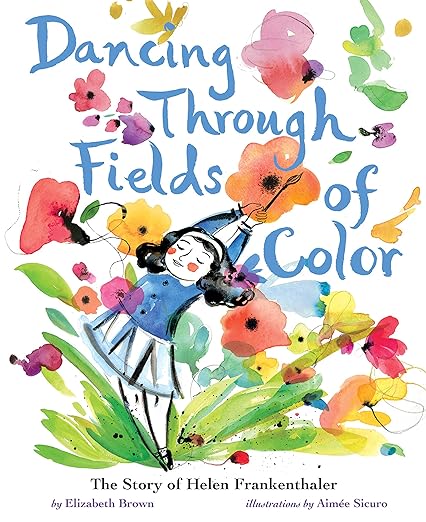 A colorful book cover featuring water color drawings of flowers and a girl with a paint brush. The title reads "Dancing Through Fields of Color: The Story of Helen Frankenthaler."