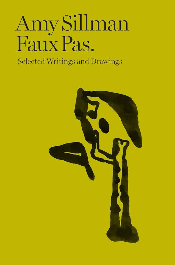 A green book with a drawing by Amy Sillman on the front cover. The title "Amy Sillman Faux Pas." is written in bold, black letters. "Selected Writings and Drawings" is written in smaller font below the main title.