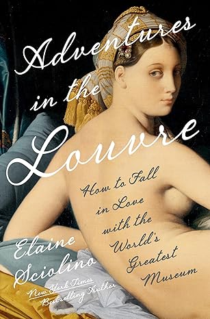 Adventures in the Louvre: How to Fall in Love with the World's Greatest Museum