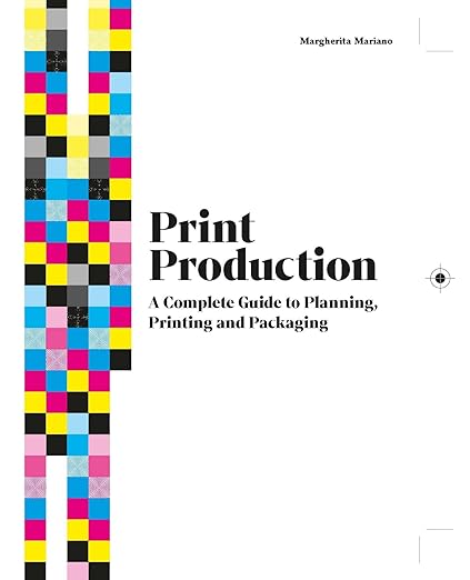 Print Production: A Complete Guide to Planning, Printing and Packaging