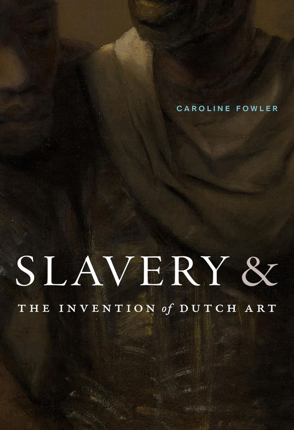 Slavery and the Invention of Dutch Art