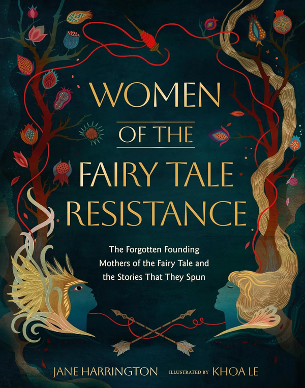 Women of the Fairy Tale Resistance: The Forgotten Founding Mothers of the Fairy Tale and the Stories That They Spun