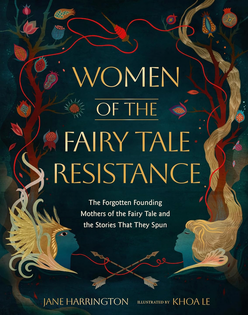 Women of the Fairy Tale Resistance: The Forgotten Founding Mothers of the Fairy Tale and the Stories That They Spun