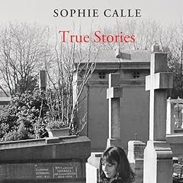 Sophie Calle: True Stories New Edition