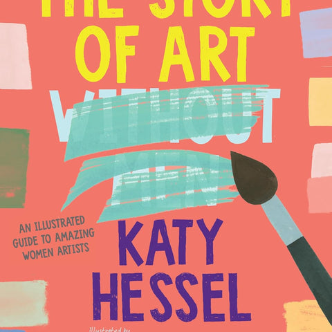 The Story of Art Without Men: An Illustrated Guide to Amazing Women Artists