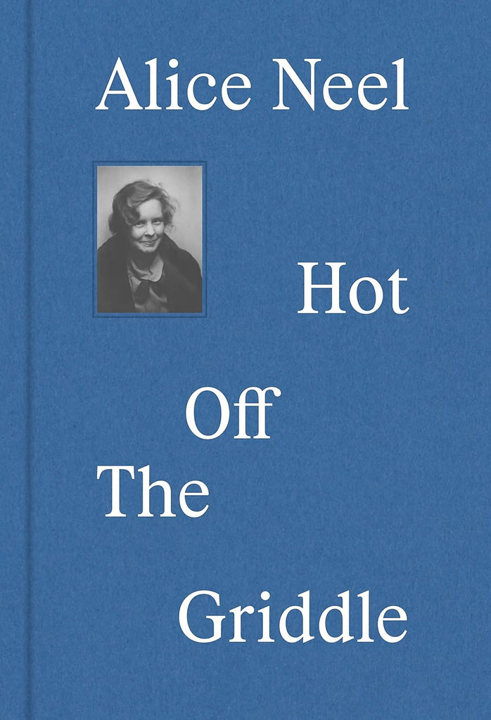 Alice Neel: Hot Off The Griddle