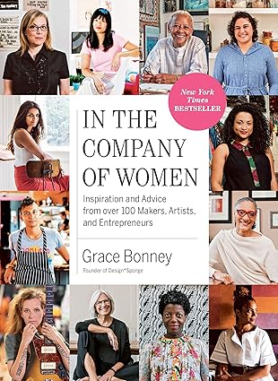 In the Company of Women: Inspiration and Advice from over 100 Makers, Artists, and Entrepreneurs