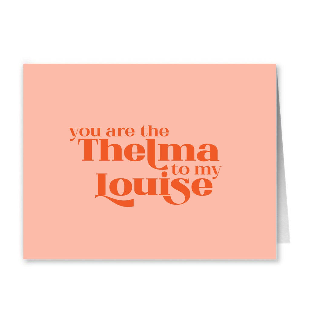 You are the Thelma to my Louise