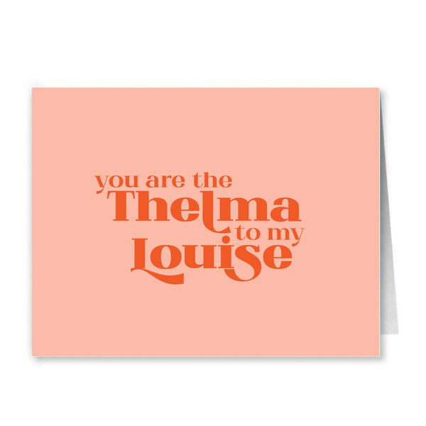 You are the Thelma to my Louise