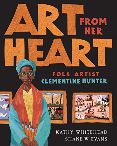 Book cover featuring an illustration of a woman with a dark skin tone standing in front of several paintings. The title reads: "Art From Her Heart: Folk Artist Clementine Hunter."