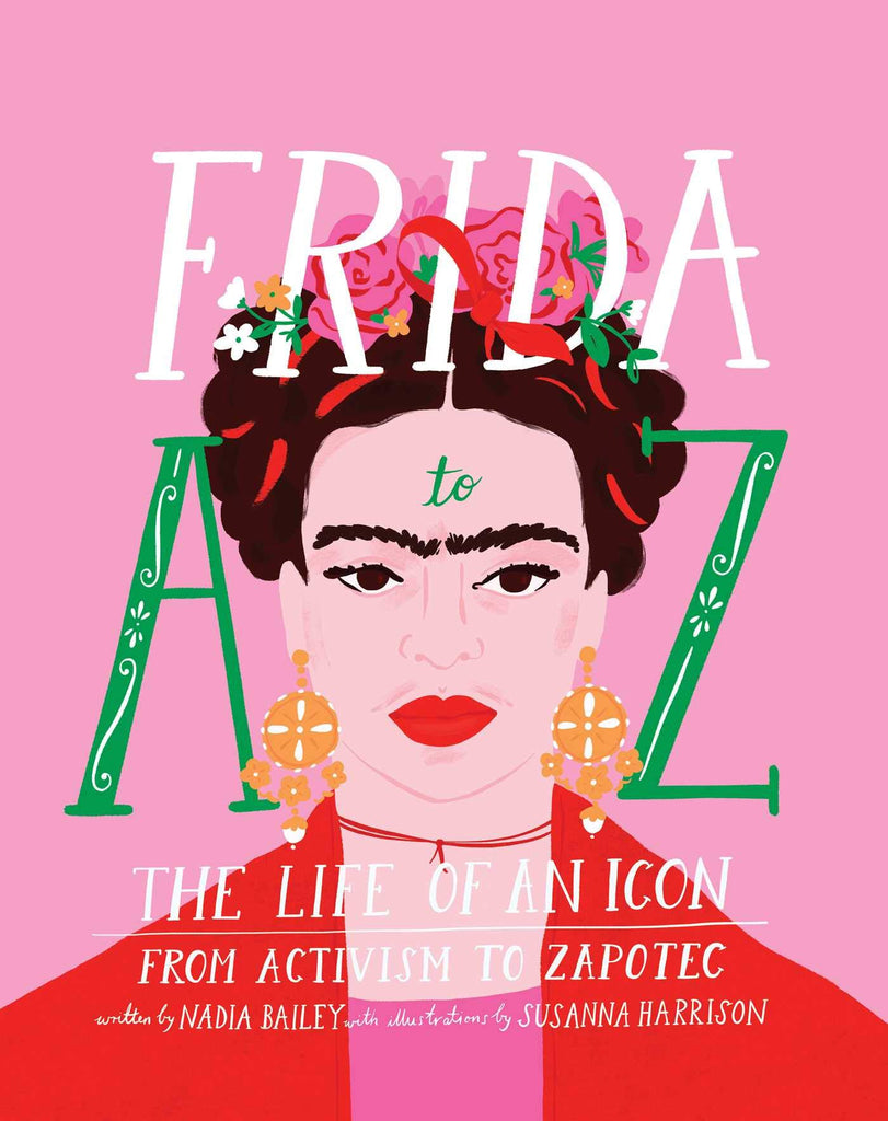 Frida A to Z: The Life of an Icon From Activism to Zapotec