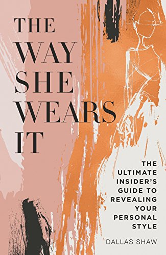 The Way She Wears It: The Ultimate Insider's Guide to Revealing Your Personal Style
