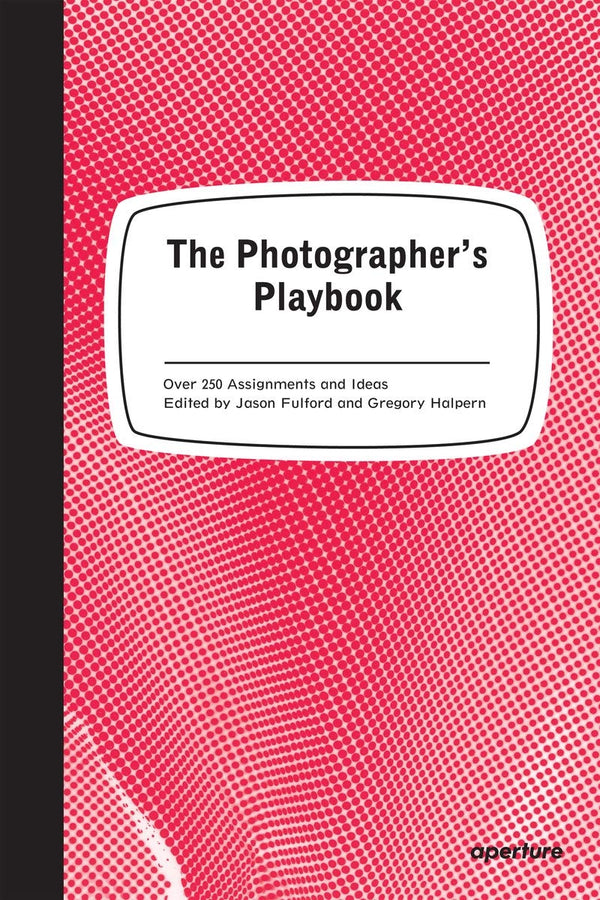 The Photographer's Playbook: 307 Assignments and Ideas