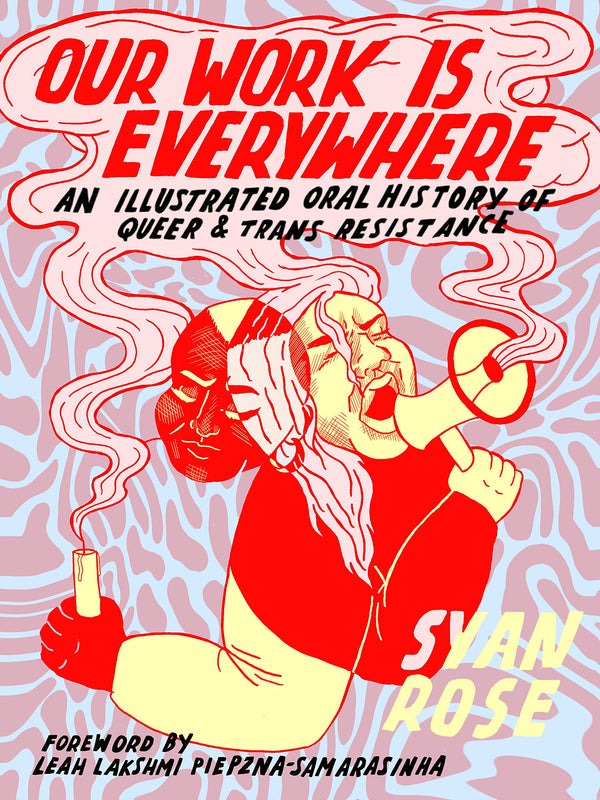 Our Work Is Everywhere: An Illustrated Oral History of Queer and Trans Resistance