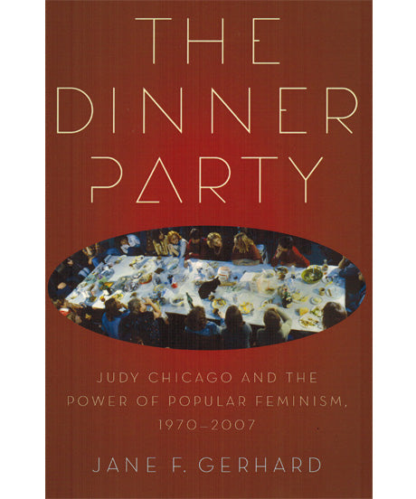 The Dinner Party: Judy Chicago and the Power of Popular Feminism, 1970-2007