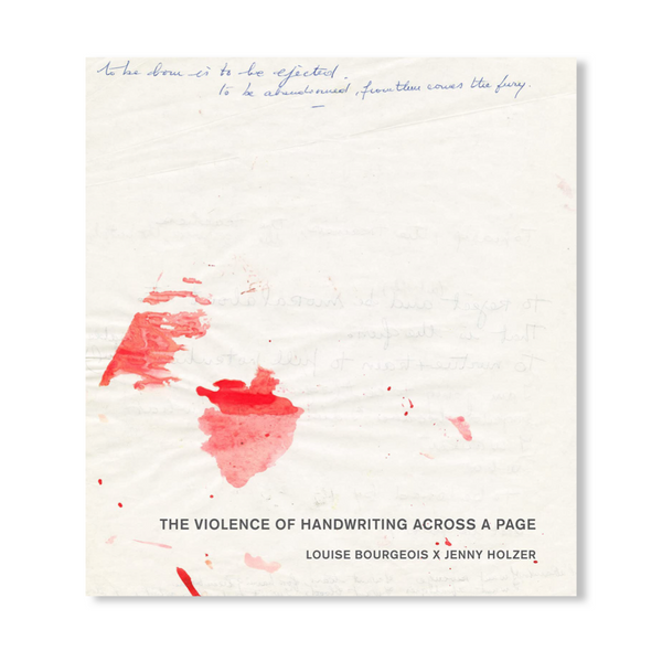 Louise Bourgeois X Jenny Holzer: The Violence of Handwriting Across a Page