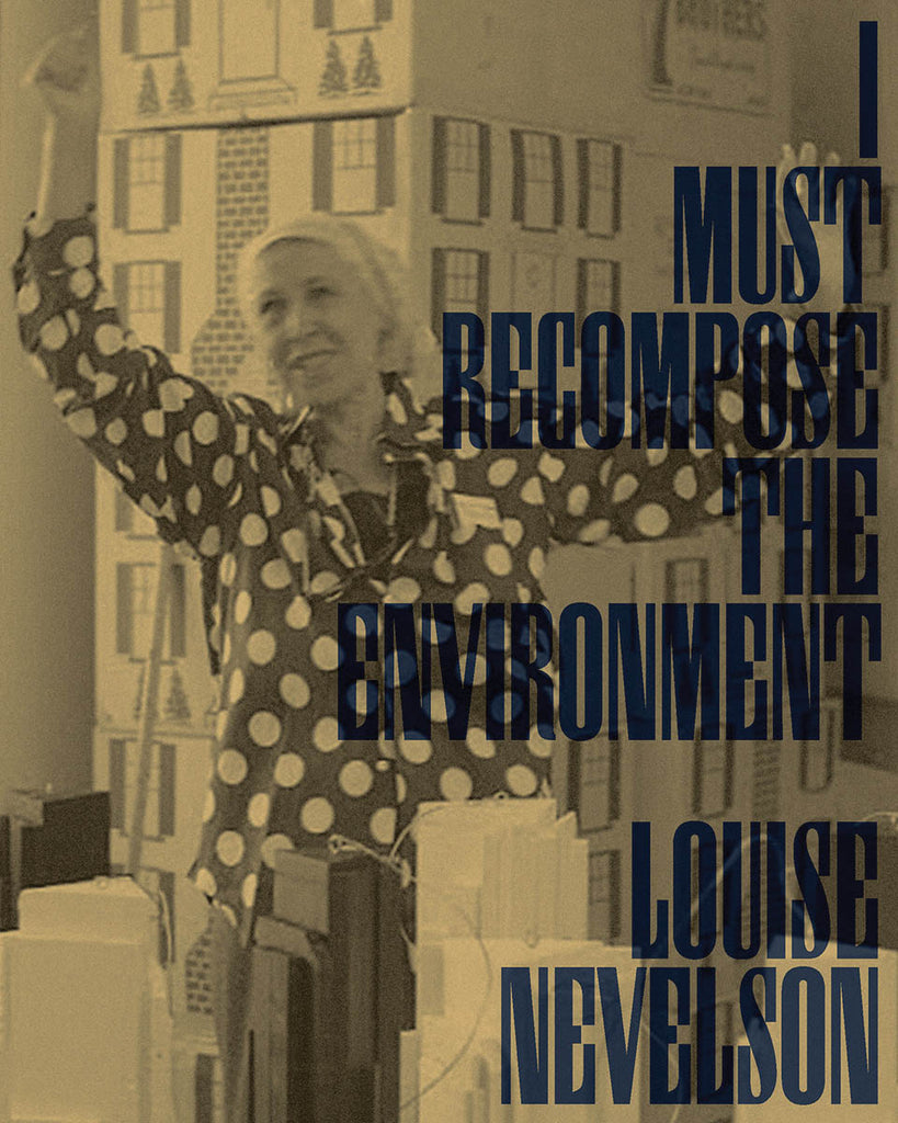 Louise Nevelson: I Must Recompose the Environment