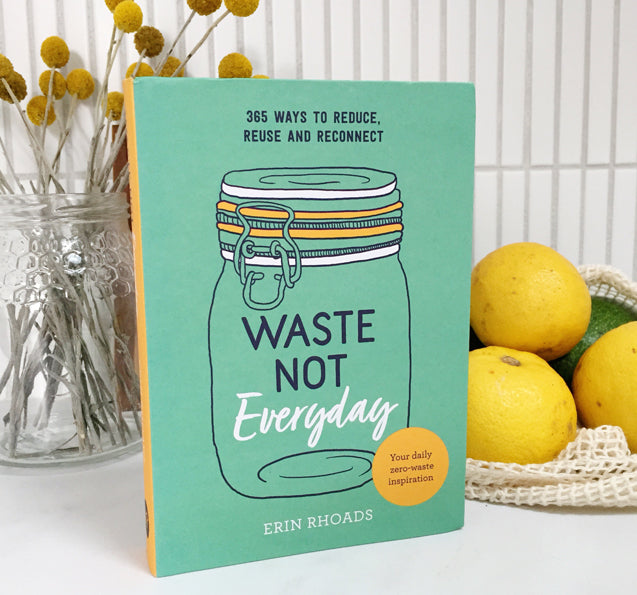 Waste Not Everyday: 365 Ways to Reduce, Reuse, and Reconnect